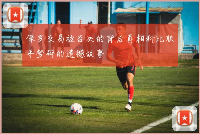保罗交易被否决的背后真相科比联手梦碎的遗憾故事